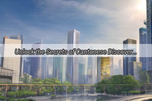 Unlock the Secrets of Cantonese Discovering Where and How to Speak Like a Local in Guangzhou